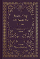 Jesus, Keep Me Near the Cross: Experiencing the Passion and Power of Easter- Redesign