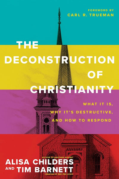 The Deconstruction Of Christianity: What It Is, Why It’s Destructive, And How To Respond