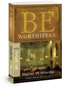 Be Worshipful: Glorifying God For Who He Is (Psalms 1-89)