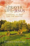 The Prayer Life of Jesus - Learning to Pray Like the Master