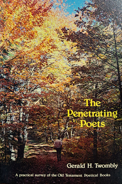 The Penetrating Poets: A Practical Survey of the Old Testament Poetical Books