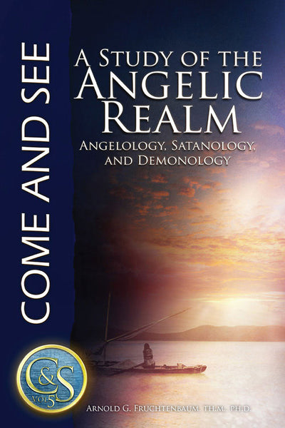 Come and See: A Study of the Angelic Realm: Angelology, Satanology, and Demonology
