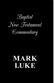 Baptist New Testament Commentary- Mark/ Luke