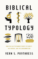 Biblical Typology: How the Old Testament Points to Christ, His Church, and the Consummation