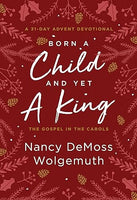 Born A Child And Yet A King: The Gospel In The Carols: An Advent Devotional