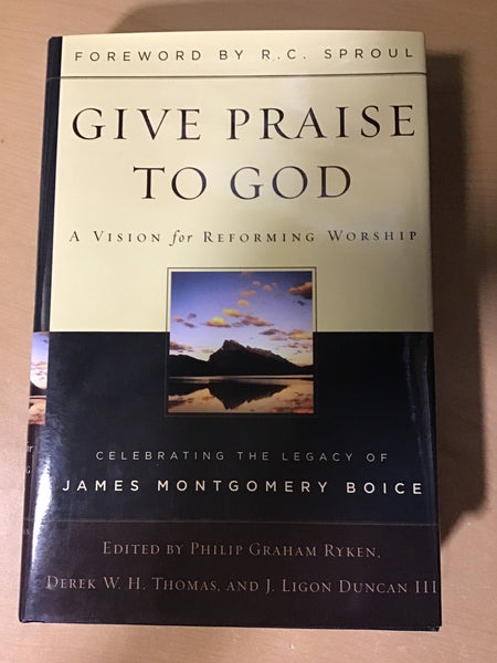Ryken, James Montgomery & Derek W.H. Thomas & J. Ligon Duncan III - Give Praise to God