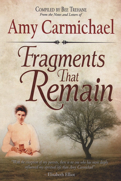 Fragments That  Remain: From The Notes And Letters Of Amy Carmichael