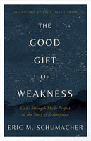 The Good Gift Of Weakness: God's Strength Made Perfect In The Story Of Redemption