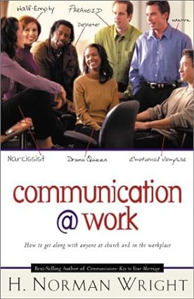 Communication @ Work (How to Get Along with Anyone in the Workplace and at Church)