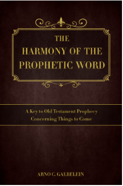 The Harmony Of The Prophetic Word: A Key To Old Testament Prophecy Concerning Things To Come