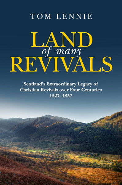 Land of Many Revivals: Scotland’s Extraordinary Legacy of Christian Revivals over Four Centuries (1527–1857