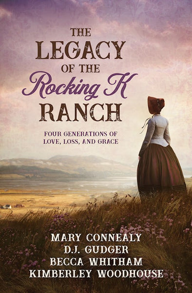 Legacy Of The Rocking K Ranch: Four Generations Of Love, Loss, And Grace
