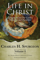 Life in Christ Volume 2- Lessons From Our Lord's Miracles & Parables- Charles Spurgeon