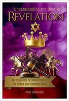 Understanding the Book of Revelation: An Unveiling of Jesus Christ As Judge and Coming King