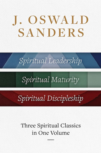 J. Oswald Sanders: Three Spiritual Classics In One Volume