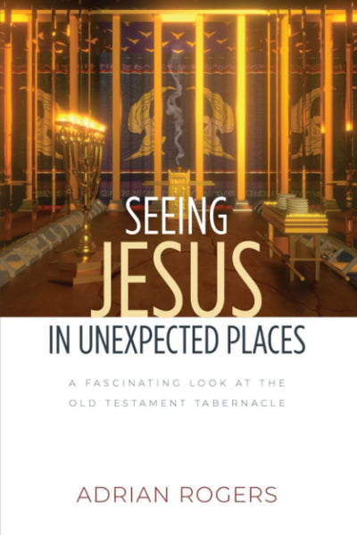 Seeing Jesus in Unexpected Places: A Fascinating Look at the Old Testament Tabernacle Paperback