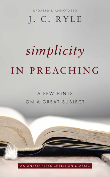 Simplicity In Preaching: A Few Hints On A Great Subject- J.C. Ryle