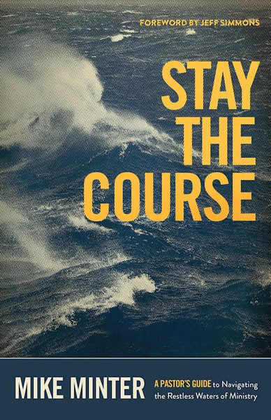 Stay The Course: A Pastor’s Guide To Navigating The Restless Waters Of Ministry