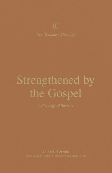 Strengthened By The Gospel: A Theology of Romans
