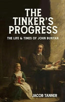 The Tinker’s Progress: The Life and Times of John Bunyan