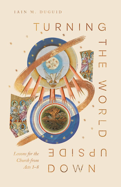 Turning The World Upside Down: Lessons For The Church From Acts 1–8