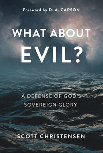 What about Evil? A Defense of God's Sovereign Glory
