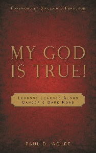 My God is True!  Lessons Learned Along Cancer’s Dark Road