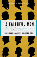 12 Faithful Men: Portraits of Courageous Endurance in Pastoral Ministry