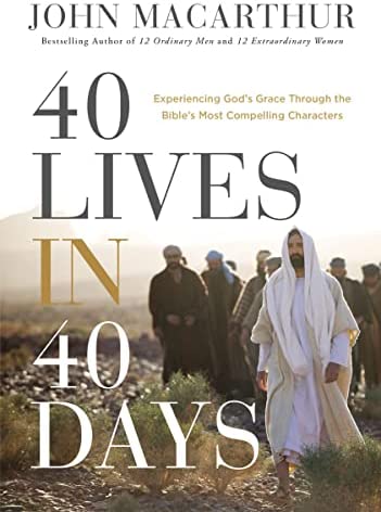 40 Lives In 40 Days Experiencing God’s Grace Through the Bible’s Most Compelling Characters