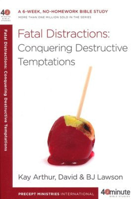 Forty-Minute Bible Studies: Fatal Distractions: Conquering Destructive Temptations