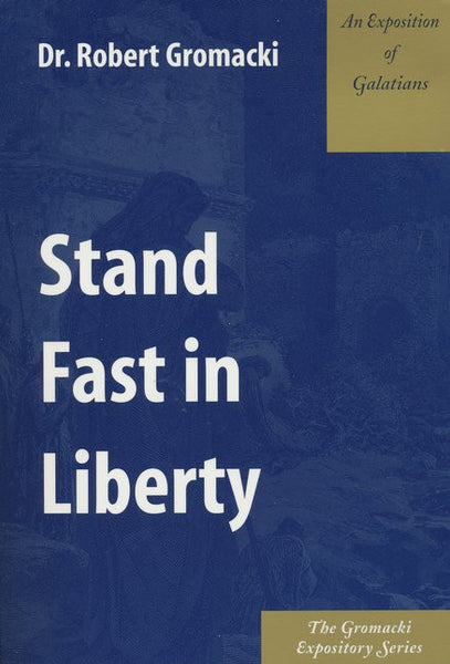 Gromacki Expository Series: Stand Fast in Liberty (Gal)