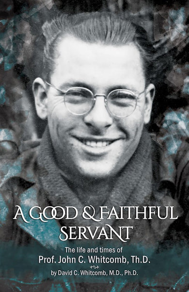 A Good & Faithful Servant: The Life and Times of Prof. John C. Whitcomb, Th.D.