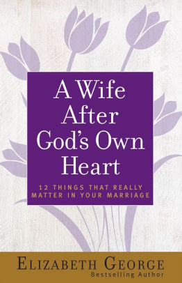 A Wife After God’s Own Heart 12 Things That Really Matter in Your Marriage