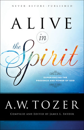 Alive In The Spirit: Experiencing The Power And Presence Of God