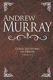 Andrew Murray: Collected Works on Prayer