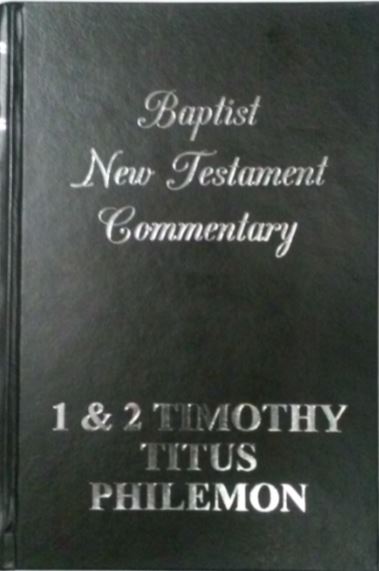 The Baptist New Testament Commentaries: I & II Timothy, Titus, Philemon