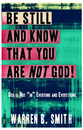 Be Still And Know That You Are Not God! God Is Not "In" Everyone and Everything