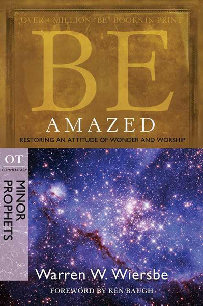 Be Amazed: Restoring An Attitude of Wonder and Worship (Hosea, Joel, Jonah, Nahum, Habakkuk, Malachi)