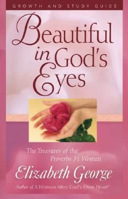 Beautiful in God’s Eyes Growth and Study Guide: The Treasures of the Proverbs 31 Woman