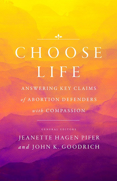 Choose Life: Answering Key Claims of Abortion Defenders With Compassion