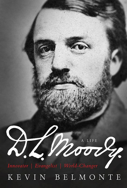 D.L. MOODY - A Life: Innovator, Evangelist, World Changer