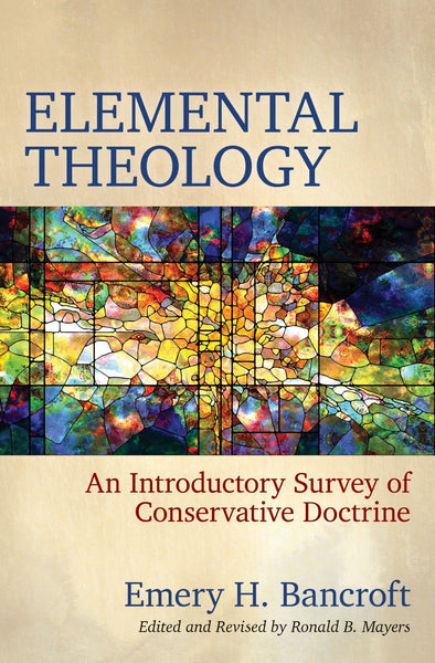 Elemental Theology An Introductory Survey of Conservative Doctrine