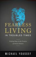 Fearless Living in Troubled Times: Finding Hope in the Promise of Christ’s Return