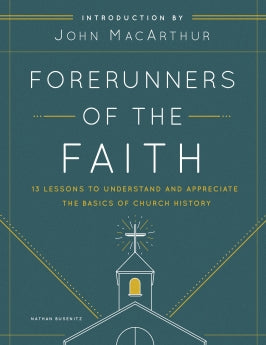 Forerunners Of The Faith: 13 Lessons to Understand & Appreciate the Basics of Church History