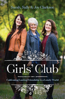 Girls’ Club: Cultivating Lasting Friendship in a Lonely World