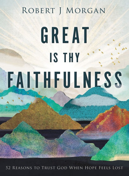 Great Is Thy Faithfulness: 52 Reasons To Trust God When Hope Feels Lost