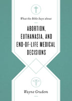 What the Bible Says about Abortion, Euthanasia, and End-of-Life Medical Decisions