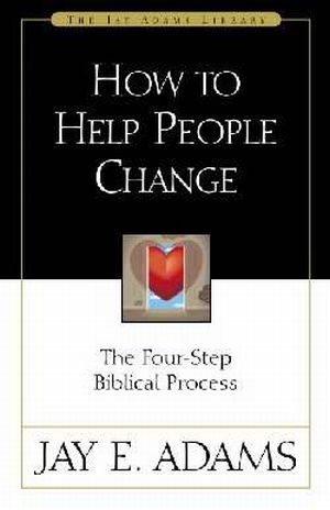 How to Help People Change - The Four-Step Biblical Process