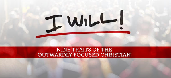 I Will: Nine Traits of the Outwardly Focused Christian