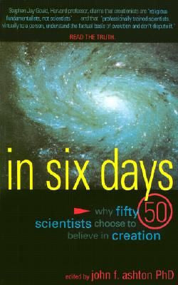 In Six Days: Why 50 Scientists Choose to Believe in Creation